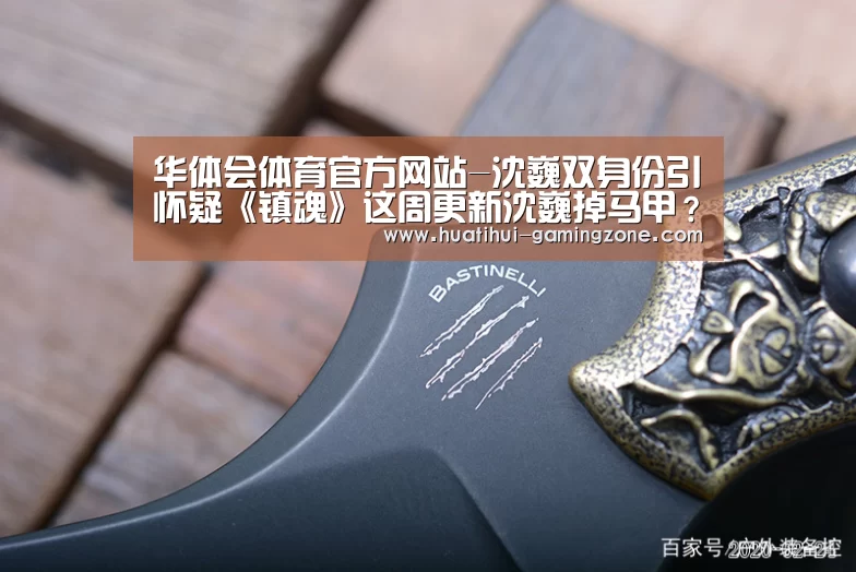 华体会体育官方网站-沈巍双身份引怀疑《镇魂》这周更新沈巍掉马甲?(图1) 华体会官方入口