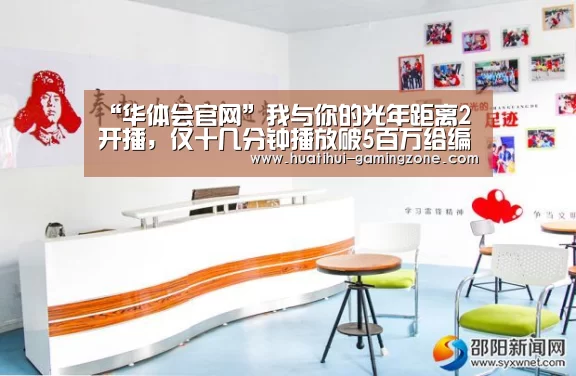 “华体会官网”我与你的光年距离2开播,仅十几分钟播放破5百万给编剧鼓掌(图3) 华体会登录入口