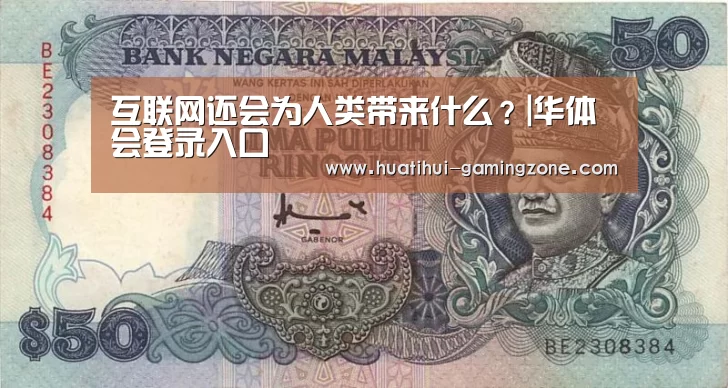 互联网还会为人类带来什么?|华体会登录入口(图3) 华体会登录入口